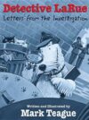 DETECTIVE LARUE : LETTERS FROM THE INVES