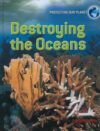 Destroying the Oceans (Protecting Our Planet)