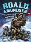 Roald Amundsen Explores the South Pole (Extraordin