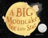 Big Mooncake for Little Star (2019 Cald Honor)