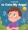 I Choose to Calm My Anger: A Colorful Picture Bo