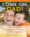 Come On Dad!: 75 Things for Fathers and Sons to D
