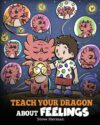 Teach Your Dragon About Feelings: A Story About E
