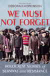 We Must Not Forget: Holocaust Stories of Survival