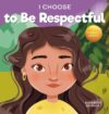 I Choose to Be Respectful: A Colorful Rhyming Pict