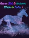 Never let a unicorn wear a tutu !: Coloring book