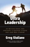 Ultra Leadership: Go Beyond Usual and Ordinary to