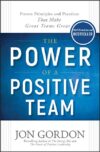 Power of a Positive Team: Proven Principles and Pr