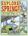 Explore Spring!: 25 Great Ways to Learn about Spri
