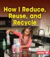 How I Reduce Reuse and Recycle