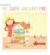 Be Safe Around Fire (Be Safe!)
