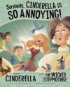 Seriously Cinderella Is So Annoying!: The Story of