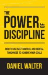 Power of Discipline: How to Use Self Control and