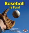 Baseball Is Fun! (First Step Nonfiction -- Sports