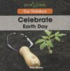 Celebrate Earth Day (Our Holidays)