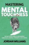 Mastering Mental Toughness: The Ultimate Guide to