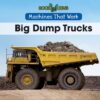 Big Dump Trucks (Machines That Work)