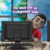 On and Off in Computer Lab