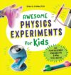 Awesome Physics Experiments for Kids: 40 Fun Scie