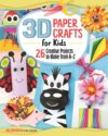 3D Paper Crafts for Kids: 26 Creative Projects to