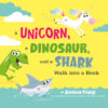 Unicorn a Dinosaur and a Shark Walk Into a Book