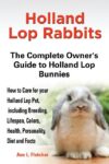 Holland Lop Rabbits The Complete Owner's Guide to
