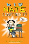 I Can't Take It! (Big Nate #7)