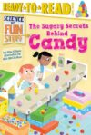 Sugary Secrets Behind Candy (Ready-To-Read Level 3