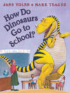 How Do Dinosaurs Go to School? (How Do Dinosaurs)