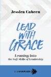 Lead with Grace: Leaning into the Soft Skills of