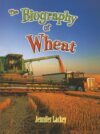 Biography of Wheat (How Did That Get Here?)