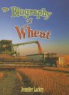 Biography of Wheat (How Did That Get Here?) (LB)