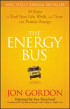 Energy Bus: 10 Rules to Fuel Your Life Work