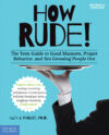 How Rude!: The Teen Guide to Good Manners Proper