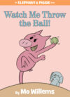 Watch Me Throw the Ball! ( Elephant & Piggie Books