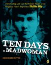 Ten Days a Madwoman: The Daring Life and Turbulent