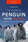 Penguins The Ultimate Penguin Book for Kids: 100+