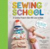 Sewing School: 21 Sewing Projects Kids Will Love