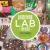 Gardening Lab for Kids: 52 Fun Experiments to Lear