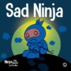 Sad Ninja: A Children's Book About Dealing Loss