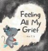 Feeling All My Grief: A secular grief book for