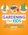 Gardening for Kids: Learn Grow and Get Messy wi