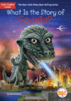 What Is the Story of Godzilla? (What Is the Story