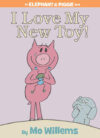 I Love My New Toy! (Elephant and Piggie Book)