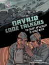 Navajo Code Talkers: Top Secret Messengers of Wor