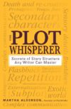 Plot Whisperer: Secrets of Story Structure Any Wri