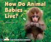 How Do Animal Babies Live? (I Like Reading about A