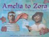 Amelia to Zora: Twenty-Six Women Who Changed the