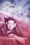 Fly Girls: The Daring American Women Pilots Who He